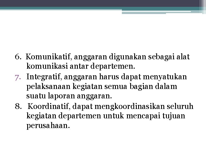 6. Komunikatif, anggaran digunakan sebagai alat komunikasi antar departemen. 7. Integratif, anggaran harus dapat