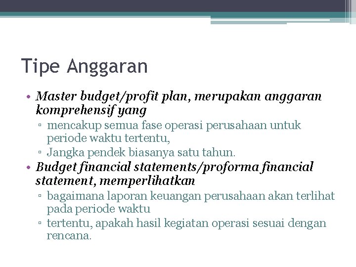 Tipe Anggaran • Master budget/profit plan, merupakan anggaran komprehensif yang ▫ mencakup semua fase