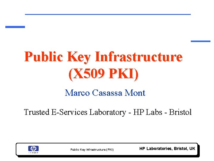 Public Key Infrastructure (X 509 PKI) Marco Casassa Mont Trusted E-Services Laboratory - HP
