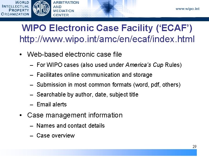 WIPO Electronic Case Facility (‘ECAF’) http: //www. wipo. int/amc/en/ecaf/index. html • Web-based electronic case