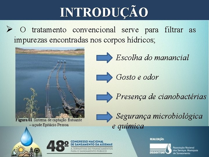 INTRODUÇÃO Ø O tratamento convencional serve para filtrar as impurezas encontradas nos corpos hídricos; INTRODUÇÃO Ø O tratamento convencional serve para filtrar as impurezas encontradas nos corpos hídricos;