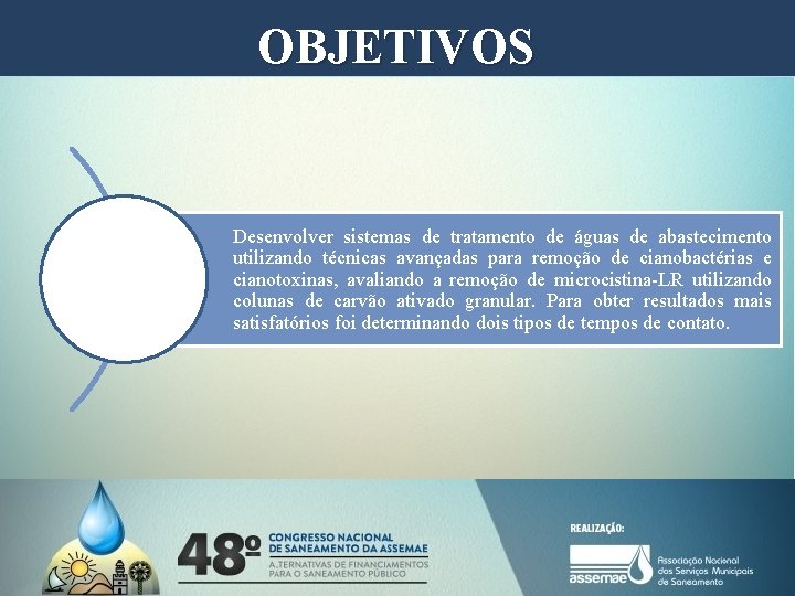OBJETIVOS Desenvolver sistemas de tratamento de águas de abastecimento utilizando técnicas avançadas para remoção OBJETIVOS Desenvolver sistemas de tratamento de águas de abastecimento utilizando técnicas avançadas para remoção
