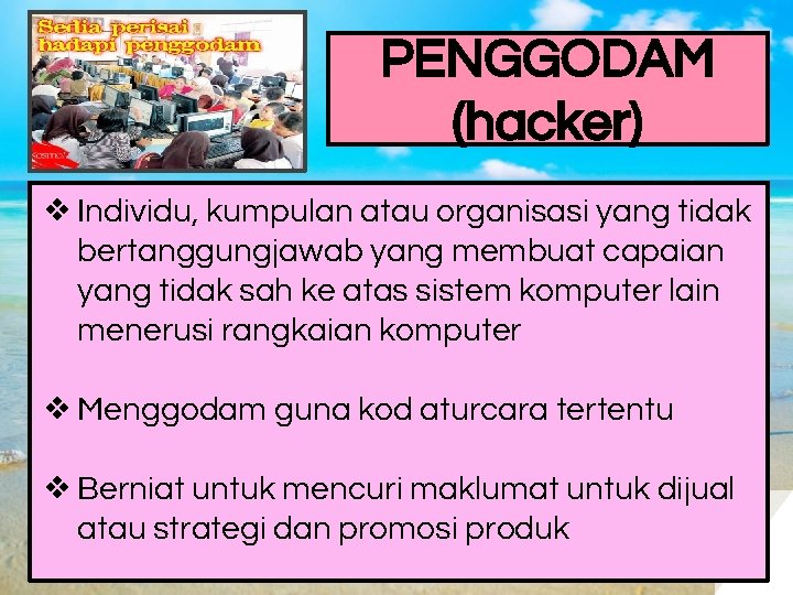 PENGGODAM (hacker) ❖ Individu, kumpulan atau organisasi yang tidak bertanggungjawab yang membuat capaian yang