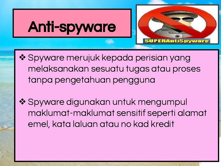 Anti-spyware ❖ Spyware merujuk kepada perisian yang melaksanakan sesuatu tugas atau proses tanpa pengetahuan