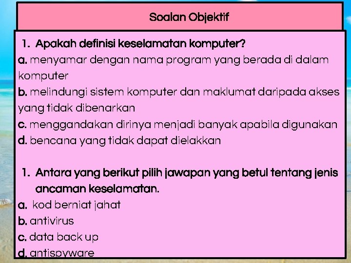 Soalan Objektif 1. Apakah definisi keselamatan komputer? a. menyamar dengan nama program yang berada