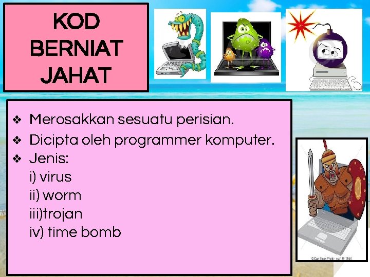 KOD BERNIAT JAHAT Merosakkan sesuatu perisian. ❖ Dicipta oleh programmer komputer. ❖ Jenis: i)