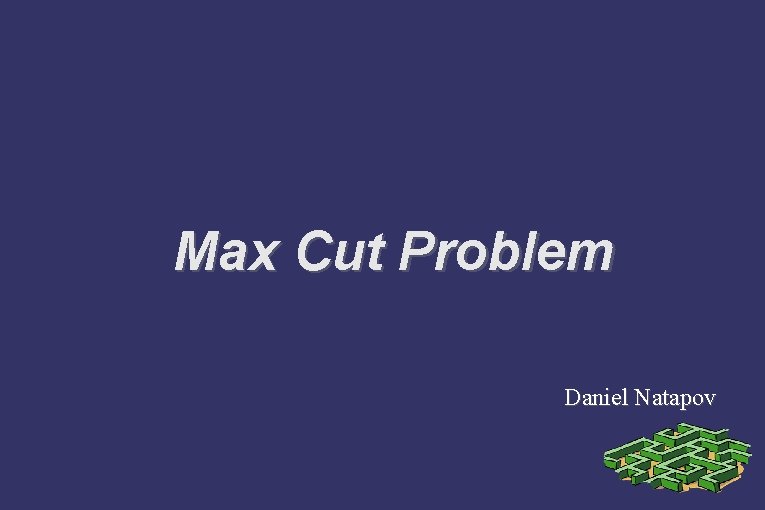Max Cut Problem Daniel Natapov 