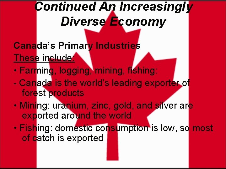 Continued An Increasingly Diverse Economy Canada’s Primary Industries These include: • Farming, logging, mining,