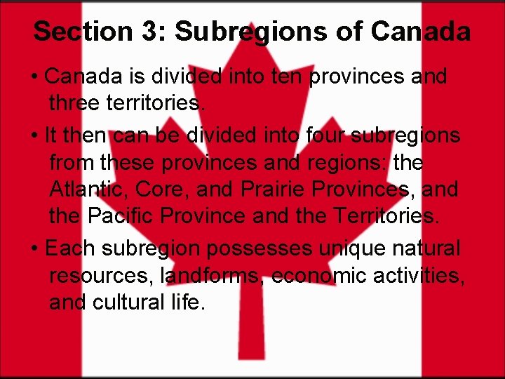 Section 3: Subregions of Canada • Canada is divided into ten provinces and three