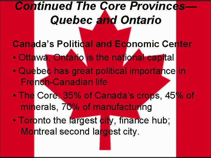 Continued The Core Provinces— Quebec and Ontario Canada’s Political and Economic Center • Ottawa,