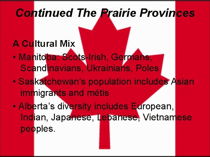 Continued The Prairie Provinces A Cultural Mix • Manitoba: Scots-Irish, Germans, Scandinavians, Ukrainians, Poles
