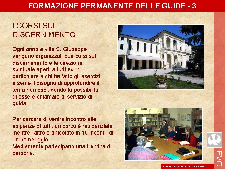 FORMAZIONE PERMANENTE DELLE GUIDE - 3 I CORSI SUL DISCERNIMENTO Ogni anno a villa FORMAZIONE PERMANENTE DELLE GUIDE - 3 I CORSI SUL DISCERNIMENTO Ogni anno a villa
