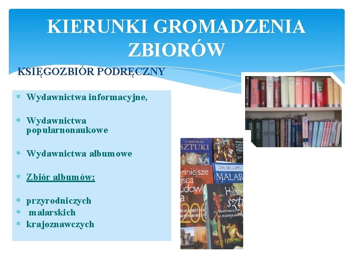 KIERUNKI GROMADZENIA ZBIORÓW KSIĘGOZBIÓR PODRĘCZNY Wydawnictwa informacyjne, Wydawnictwa popularnonaukowe Wydawnictwa albumowe Zbiór albumów: przyrodniczych