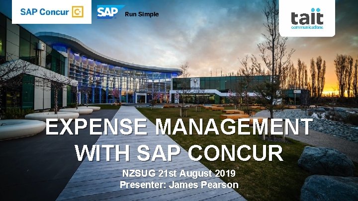 EXPENSE MANAGEMENT WITH SAP CONCUR NZSUG 21 st August 2019 Presenter: James Pearson 