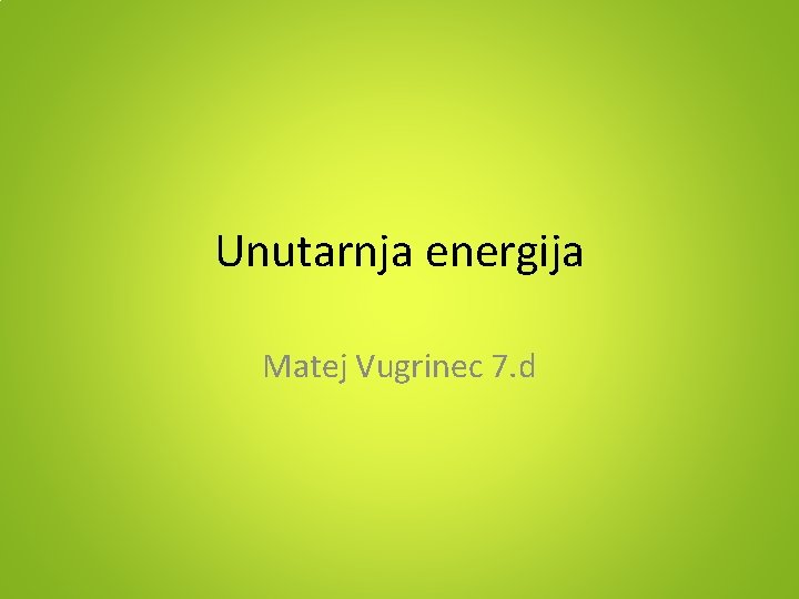 Unutarnja energija Matej Vugrinec 7. d 