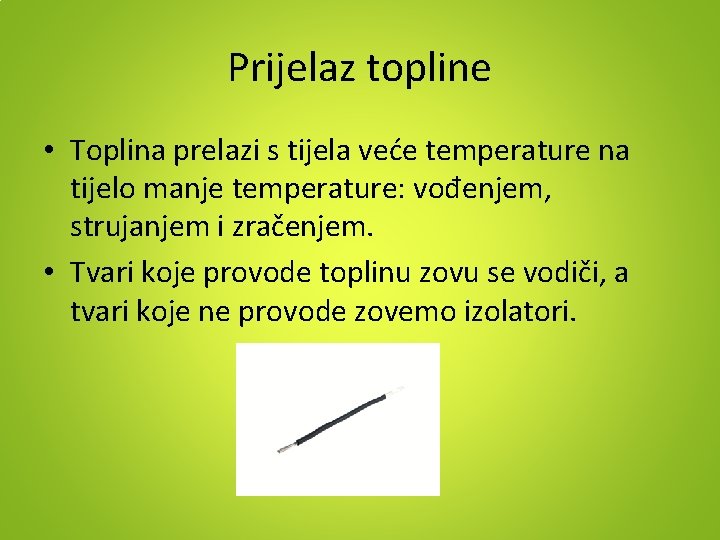 Prijelaz topline • Toplina prelazi s tijela veće temperature na tijelo manje temperature: vođenjem,