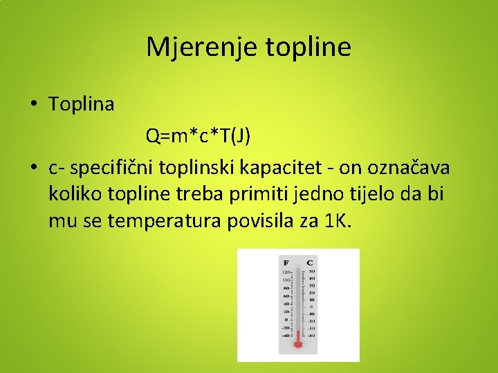 Mjerenje topline • Toplina Q=m*c*T(J) • c- specifični toplinski kapacitet - on označava koliko