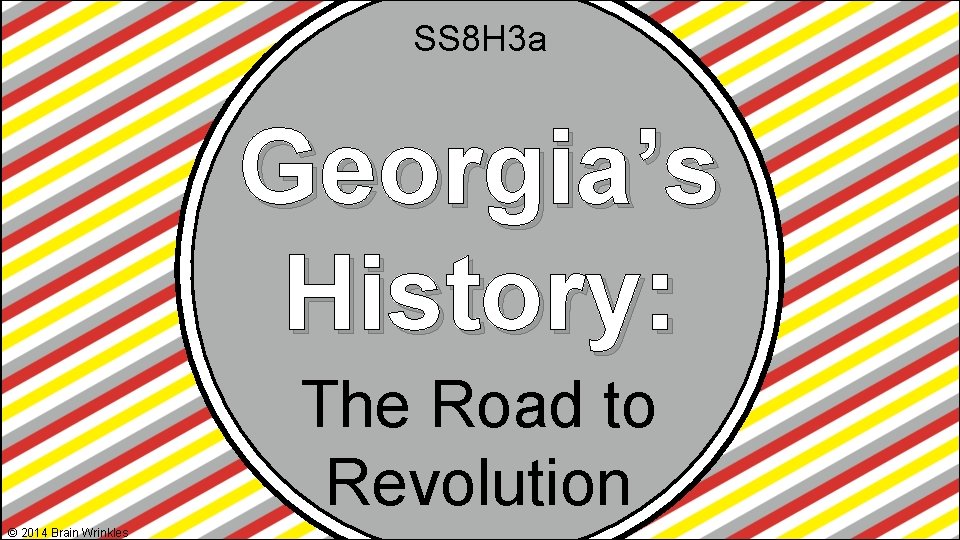 SS 8 H 3 a Georgia’s History: The Road to Revolution © 2014 Brain SS 8 H 3 a Georgia’s History: The Road to Revolution © 2014 Brain