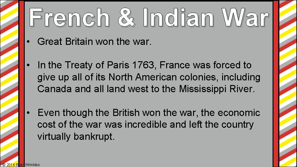 French & Indian War • Great Britain won the war. • In the Treaty French & Indian War • Great Britain won the war. • In the Treaty