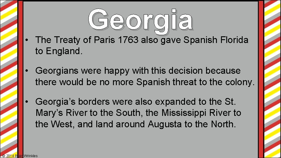 Georgia • The Treaty of Paris 1763 also gave Spanish Florida to England. • Georgia • The Treaty of Paris 1763 also gave Spanish Florida to England. •