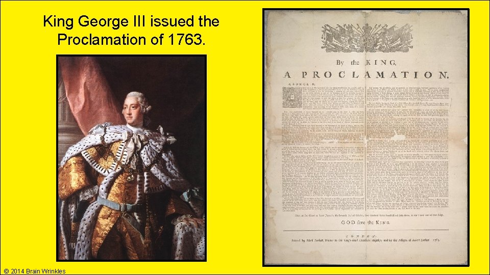 King George III issued the Proclamation of 1763. © 2014 Brain Wrinkles King George III issued the Proclamation of 1763. © 2014 Brain Wrinkles