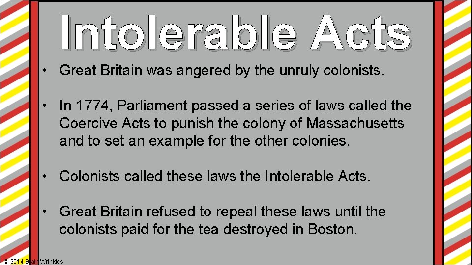 Intolerable Acts • Great Britain was angered by the unruly colonists. • In 1774, Intolerable Acts • Great Britain was angered by the unruly colonists. • In 1774,