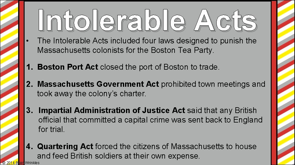 • Intolerable Acts The Intolerable Acts included four laws designed to punish the • Intolerable Acts The Intolerable Acts included four laws designed to punish the