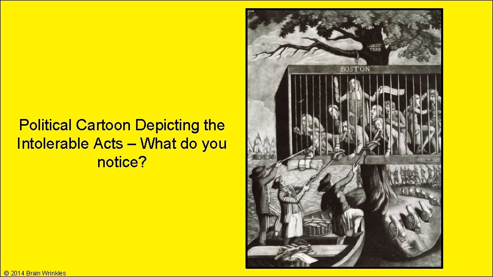 Political Cartoon Depicting the Intolerable Acts – What do you notice? © 2014 Brain Political Cartoon Depicting the Intolerable Acts – What do you notice? © 2014 Brain