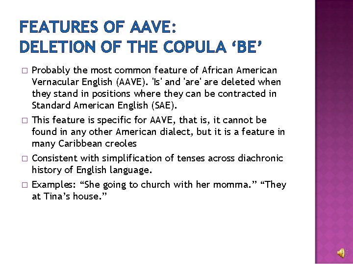 FEATURES OF AAVE: DELETION OF THE COPULA ‘BE’ � � Probably the most common