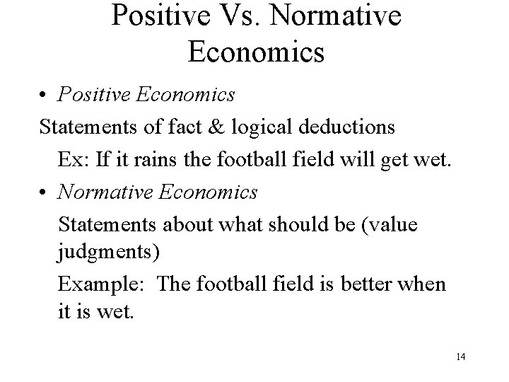 Positive Vs. Normative Economics • Positive Economics Statements of fact & logical deductions Ex: