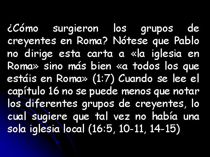 ¿Cómo surgieron los grupos de creyentes en Roma? Nótese que Pablo no dirige esta