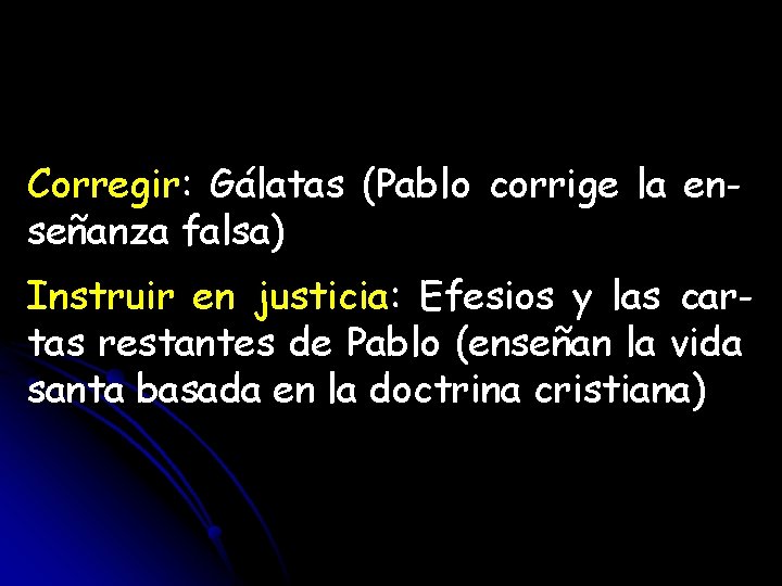 Corregir: Gálatas (Pablo corrige la enseñanza falsa) Instruir en justicia: Efesios y las cartas