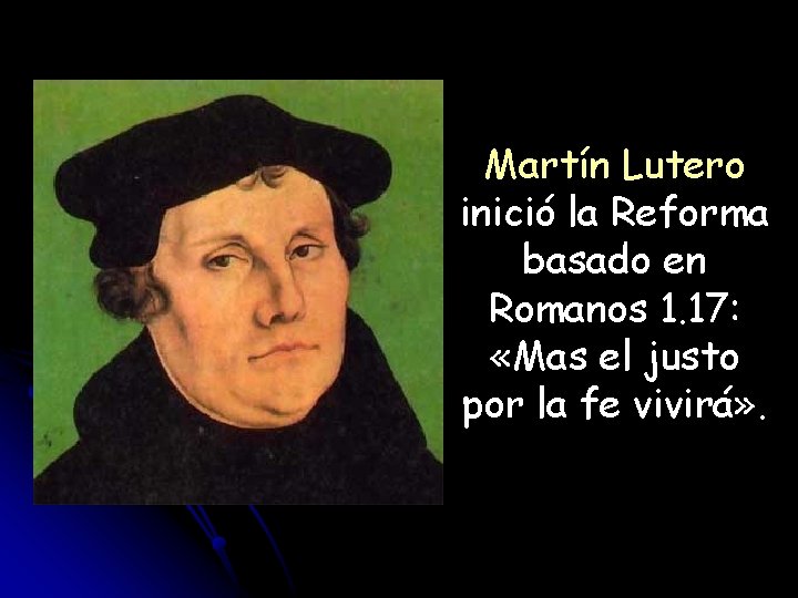 Martín Lutero inició la Reforma basado en Romanos 1. 17: «Mas el justo por