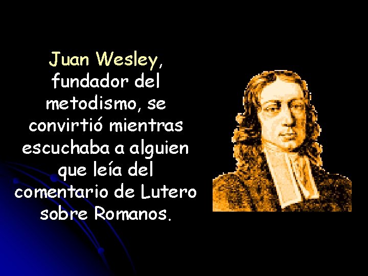 Juan Wesley, fundador del metodismo, se convirtió mientras escuchaba a alguien que leía del