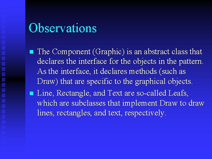 Observations n n The Component (Graphic) is an abstract class that declares the interface