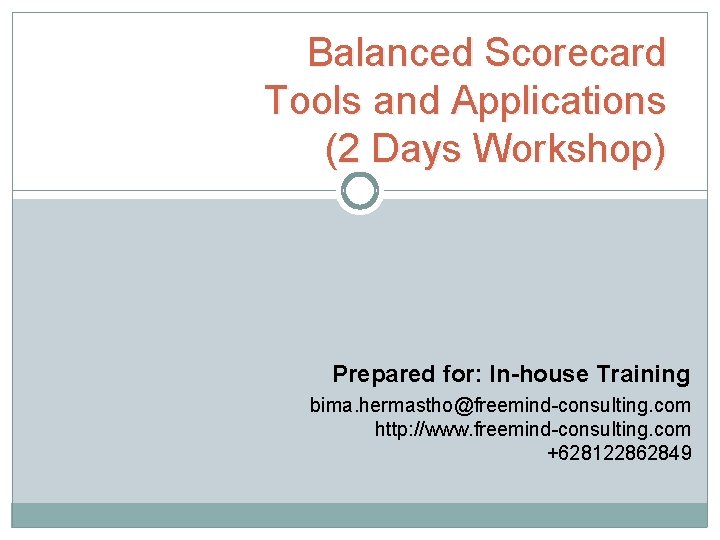 Balanced Scorecard Tools and Applications (2 Days Workshop) Prepared for: In-house Training bima. hermastho@freemind-consulting.