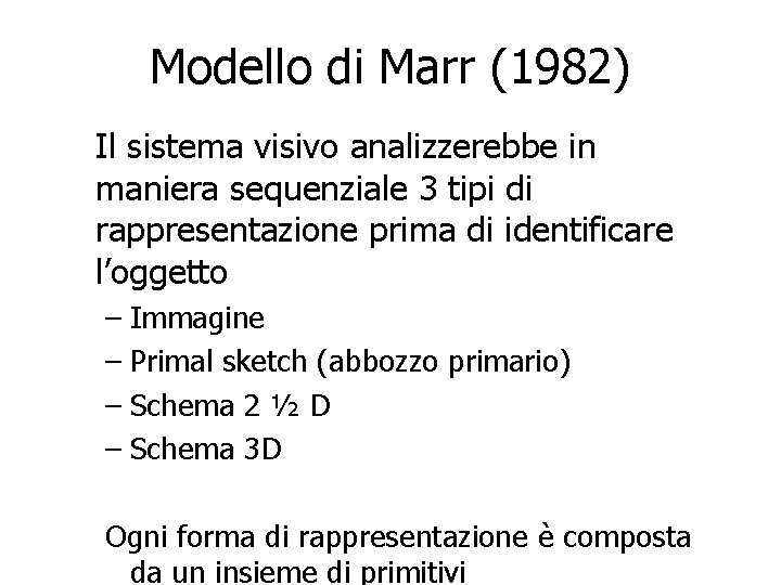 Modello di Marr (1982) Il sistema visivo analizzerebbe in maniera sequenziale 3 tipi di