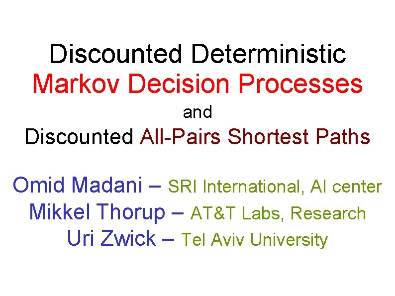 Discounted Deterministic Markov Decision Processes and Discounted All-Pairs Shortest Paths Omid Madani – SRI