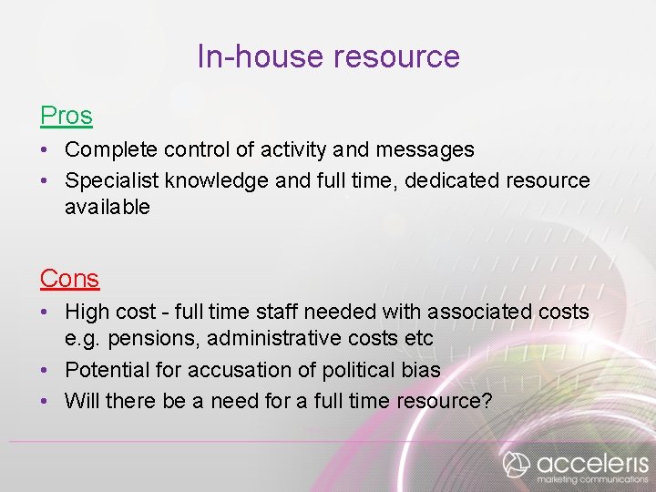 In-house resource Pros • Complete control of activity and messages • Specialist knowledge and