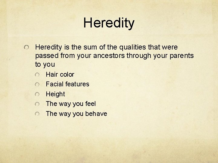 Heredity is the sum of the qualities that were passed from your ancestors through