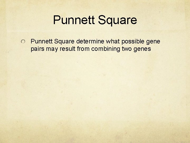 Punnett Square determine what possible gene pairs may result from combining two genes 