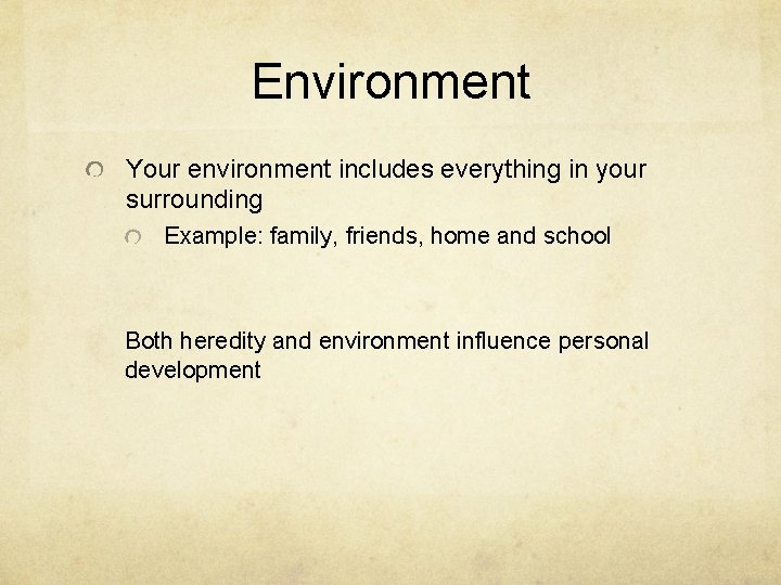 Environment Your environment includes everything in your surrounding Example: family, friends, home and school