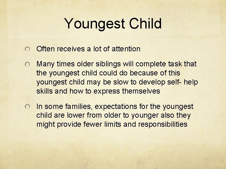 Youngest Child Often receives a lot of attention Many times older siblings will complete