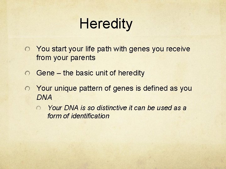 Heredity You start your life path with genes you receive from your parents Gene