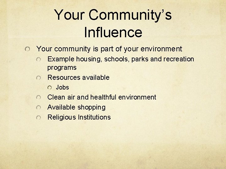 Your Community’s Influence Your community is part of your environment Example housing, schools, parks