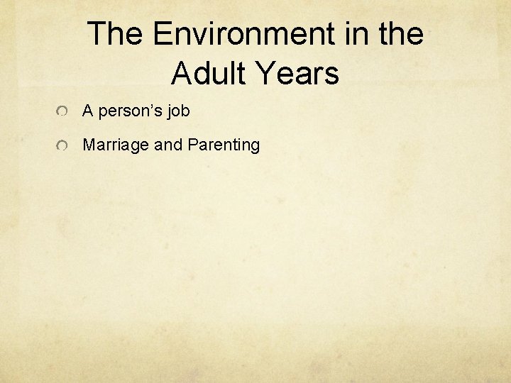 The Environment in the Adult Years A person’s job Marriage and Parenting 
