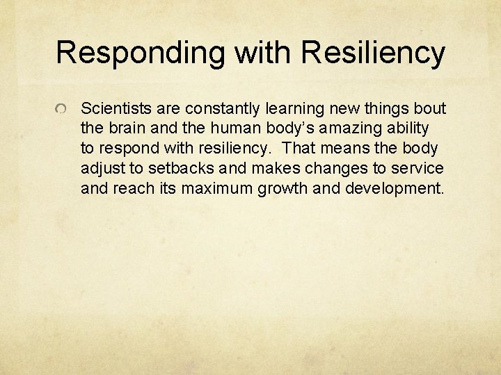 Responding with Resiliency Scientists are constantly learning new things bout the brain and the
