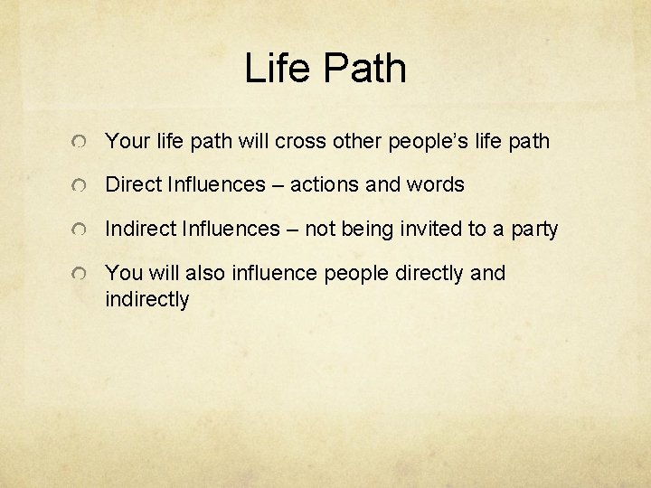 Life Path Your life path will cross other people’s life path Direct Influences –