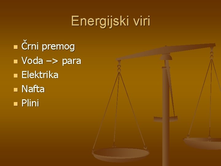 Energijski viri n n n Črni premog Voda –> para Elektrika Nafta Plini 