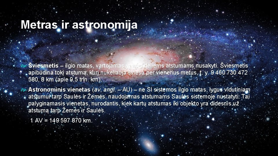 Metras ir astronomija Šviesmetis – ilgio matas, vartojamas ypač dideliems atstumams nusakyti. Šviesmetis apibūdina